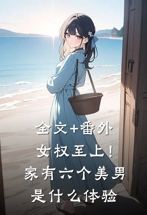全文+番外女权至上！家有六个美男是什么体验