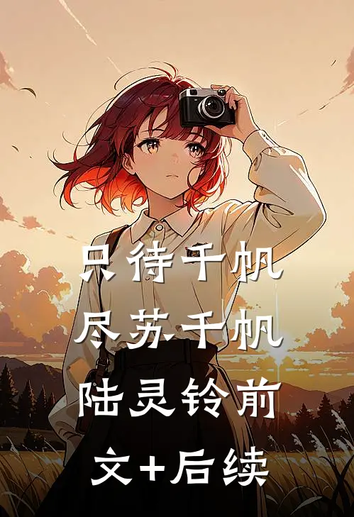 只待千帆尽苏千帆陆灵铃前文+后续