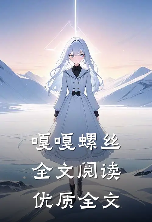 嘎嘎螺丝全文阅读优质全文