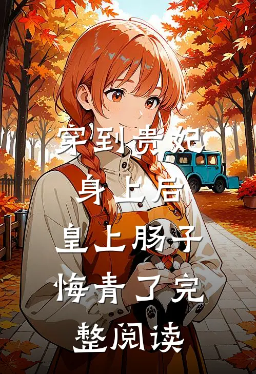 穿到贵妃身上后，皇上肠子悔青了完整阅读