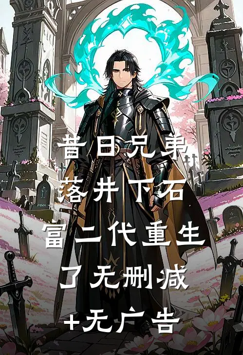 昔日兄弟落井下石，富二代重生了无删减+无广告