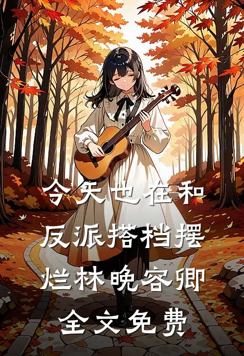 今天也在和反派搭档摆烂林晚容卿全文免费