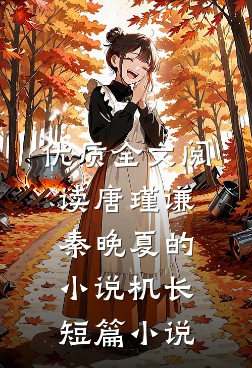 优质全文阅读唐瑾谦秦晚夏的小说机长短篇小说