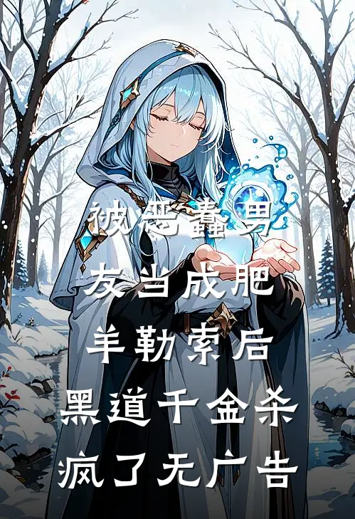 被恶蠢男友当成肥羊勒索后，黑道千金杀疯了无广告
