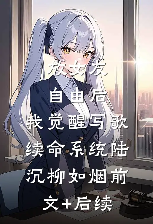 放女友自由后，我觉醒写歌续命系统陆沉柳如烟前文+后续