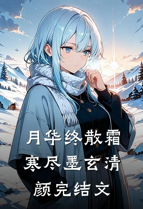 月华终散霜寒尽墨玄清颜完结文