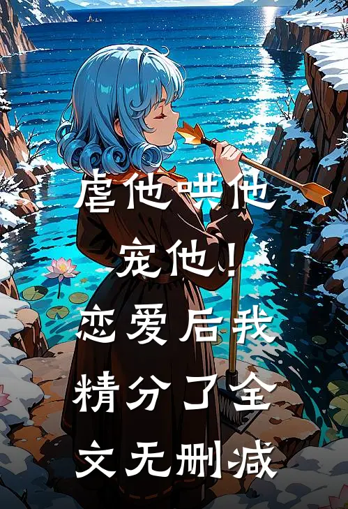 虐他哄他宠他！恋爱后我精分了全文无删减