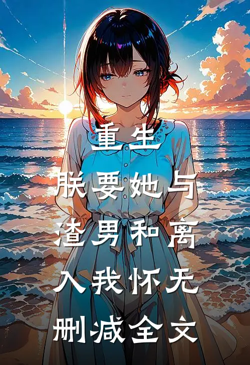 重生：朕要她与渣男和离，入我怀无删减全文