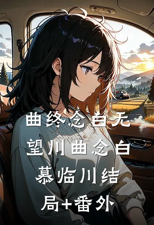 曲终念白无望川曲念白慕临川结局+番外