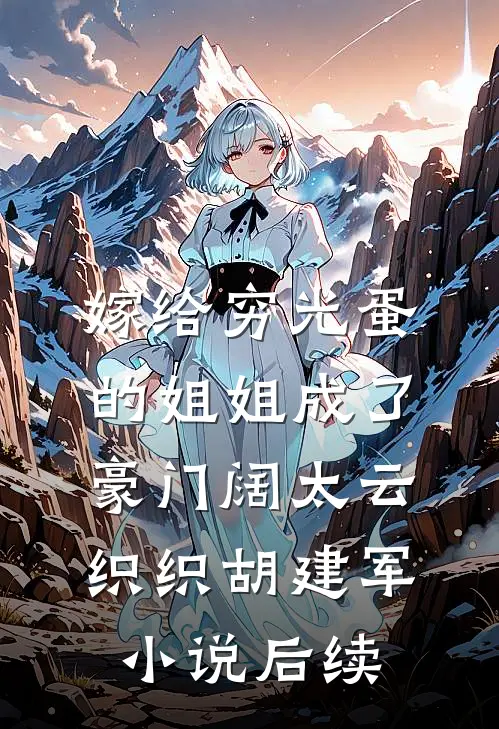 嫁给穷光蛋的姐姐成了豪门阔太云织织胡建军小说后续