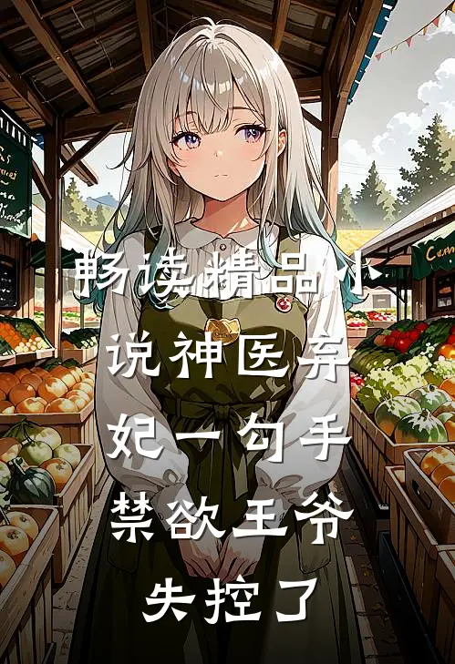 畅读精品小说神医弃妃一勾手，禁欲王爷失控了