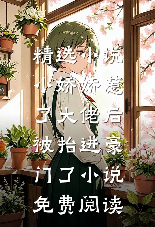 精选小说小娇娇惹了大佬后,被抬进豪门了小说免费阅读