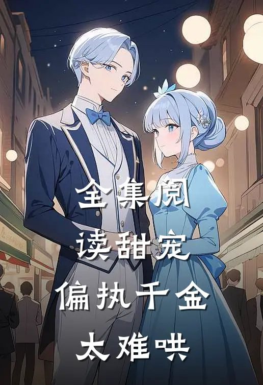 全集阅读甜宠：偏执千金太难哄
