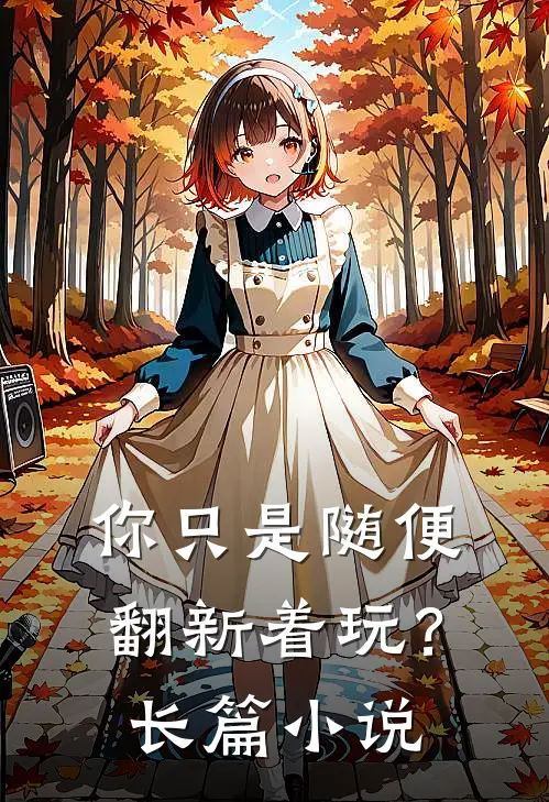 你只是随便翻新着玩？长篇小说