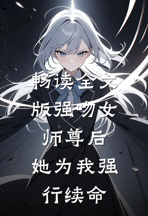 畅读全文版强吻女师尊后，她为我强行续命