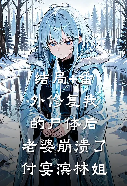结局+番外修复我的尸体后，老婆崩溃了付宴滨林姐