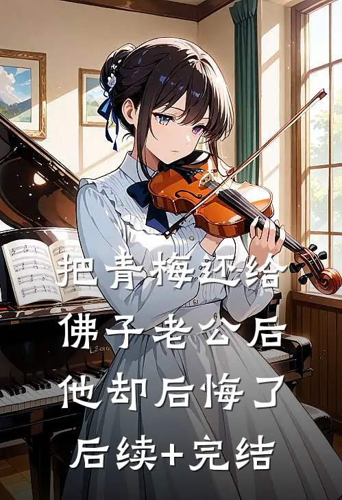 把青梅还给佛子老公后，他却后悔了后续+完结