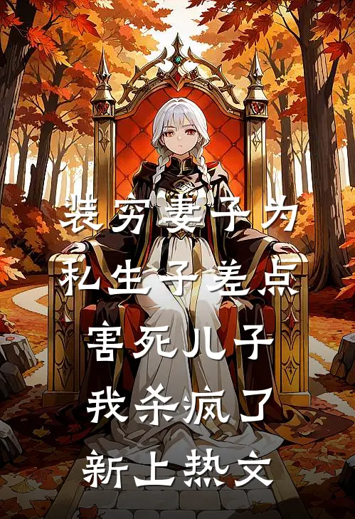 装穷妻子为私生子差点害死儿子，我杀疯了新上热文