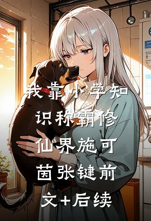 我靠小学知识称霸修仙界施可茵张键前文+后续