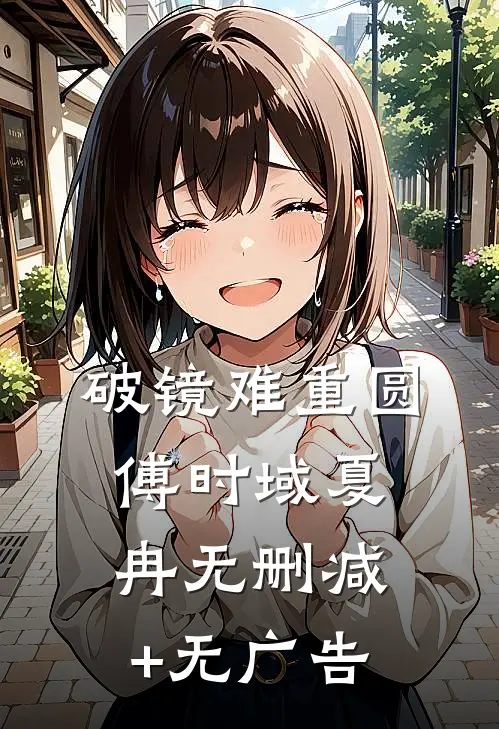 破镜难重圆傅时域夏冉无删减+无广告