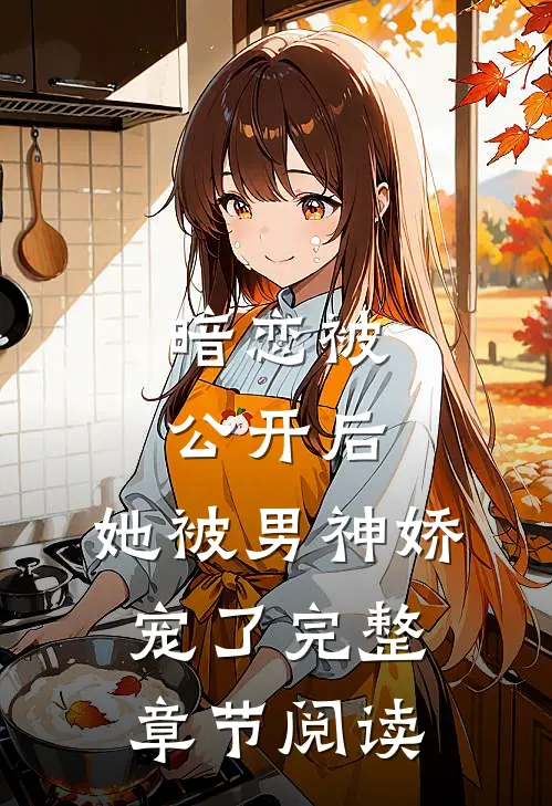 暗恋被公开后，她被男神娇宠了完整章节阅读