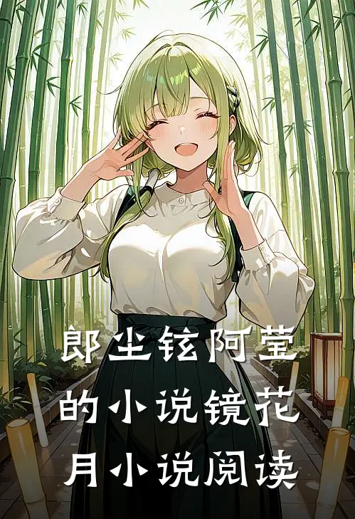 郎尘铉阿莹的小说镜花月小说阅读