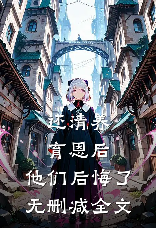还清养育恩后，他们后悔了无删减全文