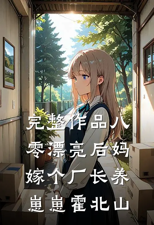 完整作品八零漂亮后妈嫁个厂长养崽崽霍北山