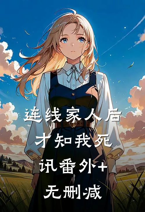 连线家人后，才知我死讯番外+无删减