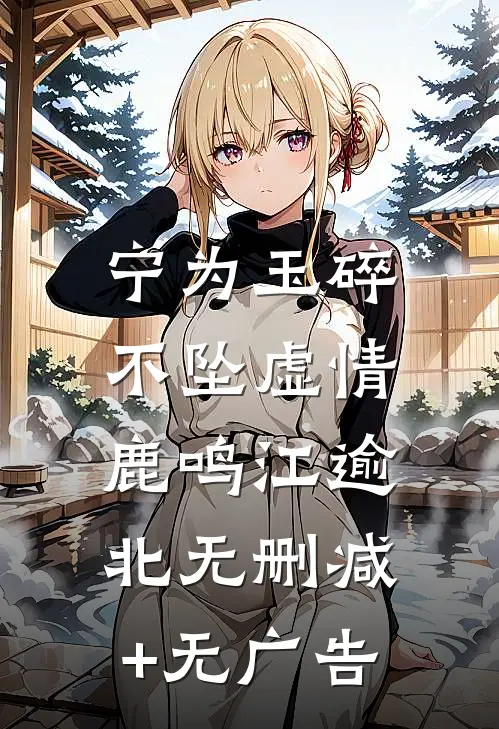 宁为玉碎，不坠虚情鹿鸣江逾北无删减+无广告
