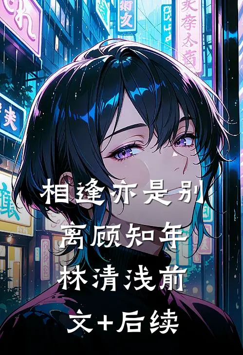 相逢亦是别离顾知年林清浅前文+后续