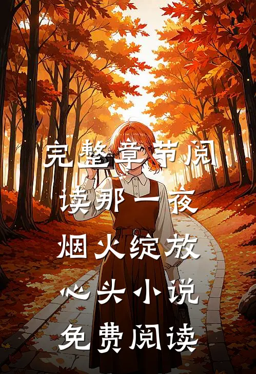 完整章节阅读那一夜烟火绽放心头小说免费阅读