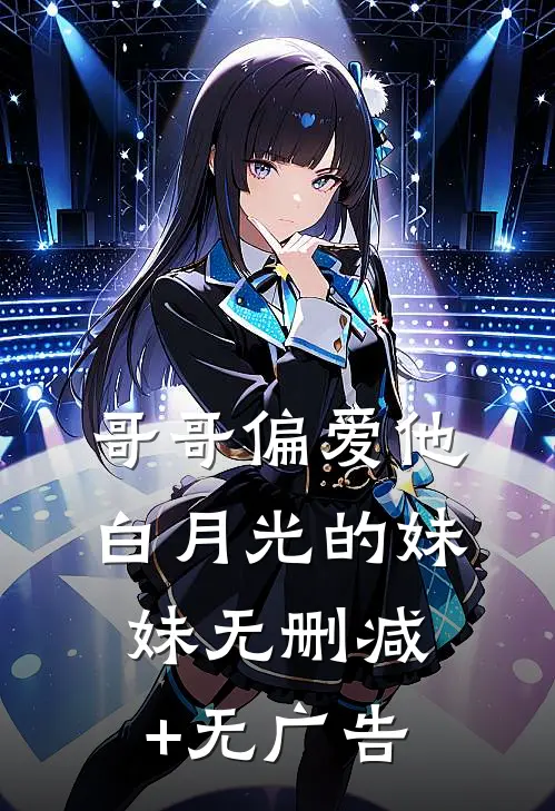 哥哥偏爱他白月光的妹妹无删减+无广告
