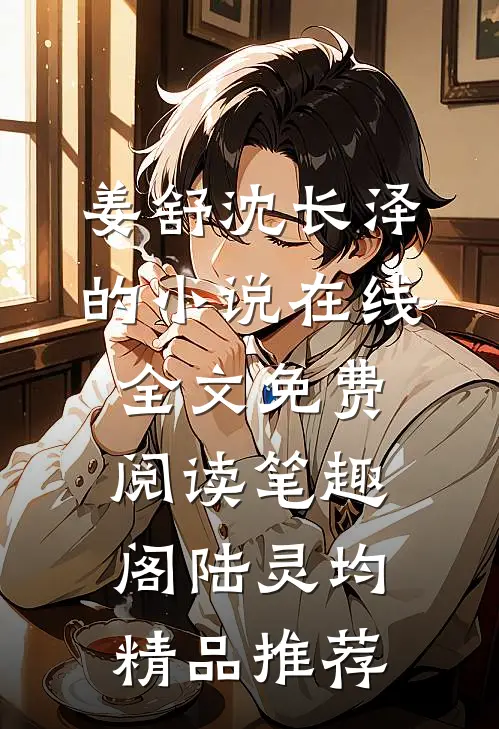 姜舒沈长泽的小说在线全文免费阅读笔趣阁陆灵均精品推荐