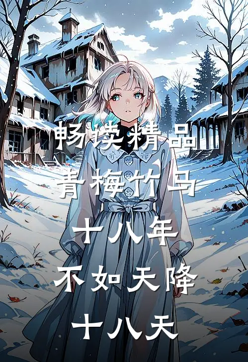 畅读精品青梅竹马十八年，不如天降十八天