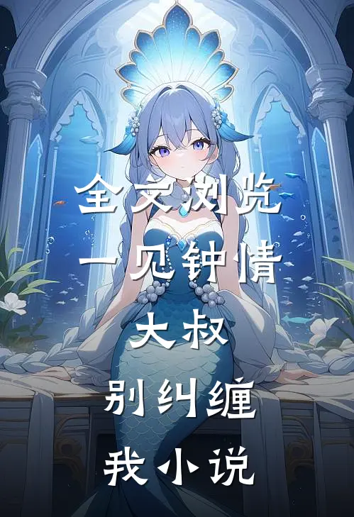 全文浏览一见钟情:大叔,别纠缠我小说