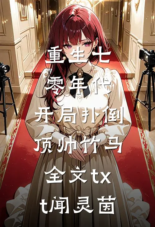 重生七零年代：开局扑倒顶帅竹马全文txt闻灵茵