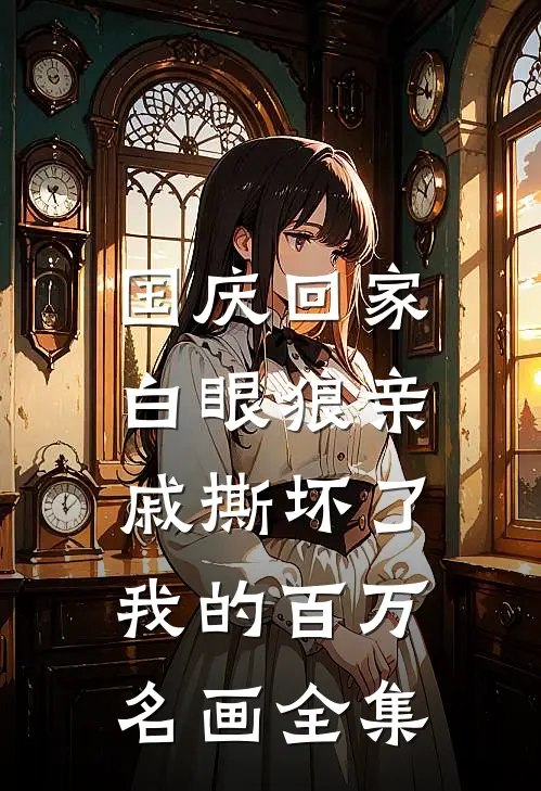 国庆回家，白眼狼亲戚撕坏了我的百万名画 全集