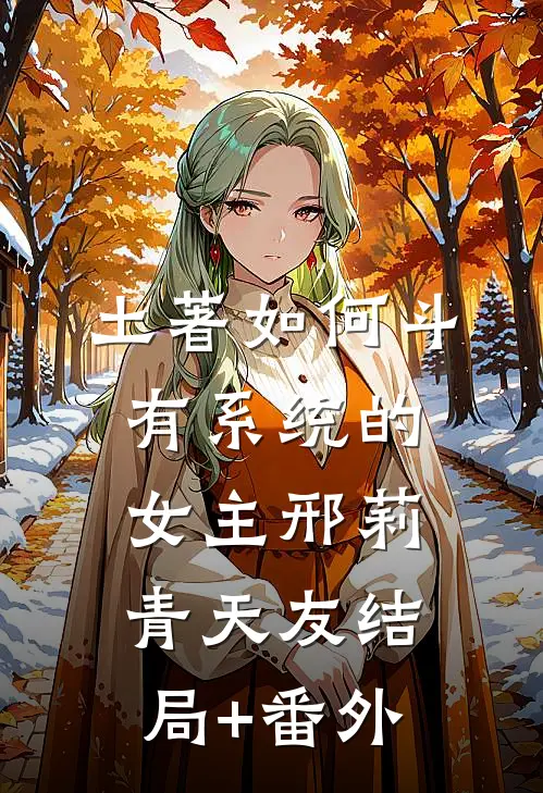 土著如何斗有系统的女主邢莉青天友结局+番外