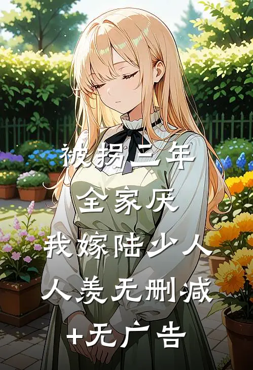被拐三年全家厌，我嫁陆少人人羡无删减+无广告