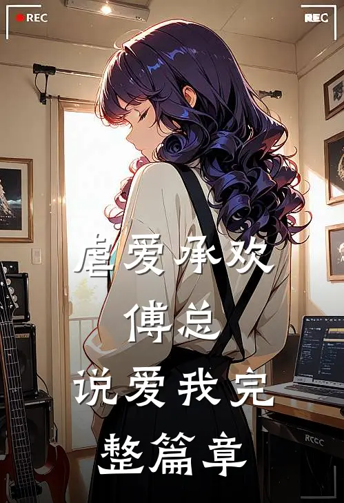 虐爱承欢:傅总,说爱我完整篇章