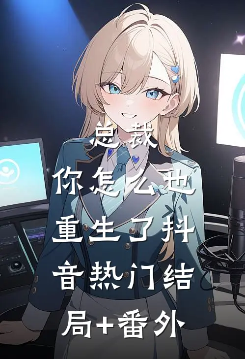 总裁，你怎么也重生了抖音热门结局+番外