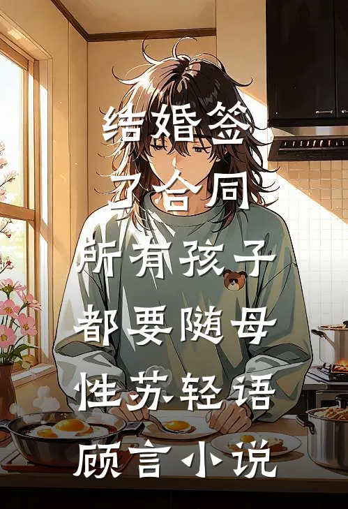 结婚签了合同，所有孩子都要随母性苏轻语顾言小说