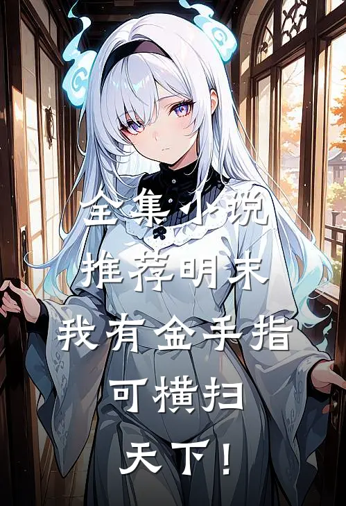 全集小说推荐明末：我有金手指，可横扫天下！