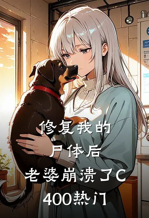 修复我的尸体后，老婆崩溃了C400热门
