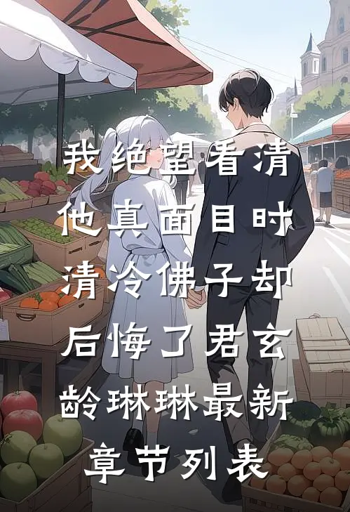 我绝望看清他真面目时，清冷佛子却后悔了君玄龄琳琳最新章节列表