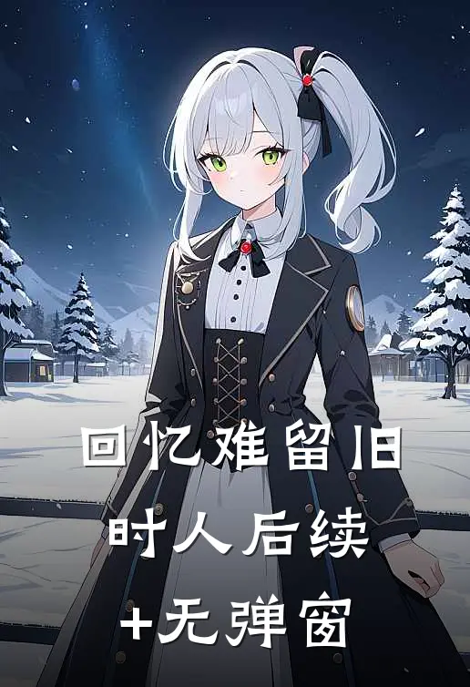 回忆难留旧时人后续+无弹窗