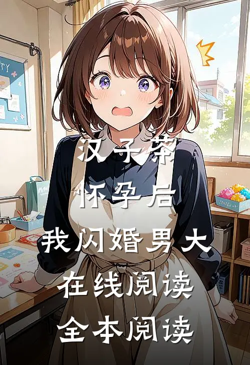 汉子茶怀孕后，我闪婚男大在线阅读全本阅读