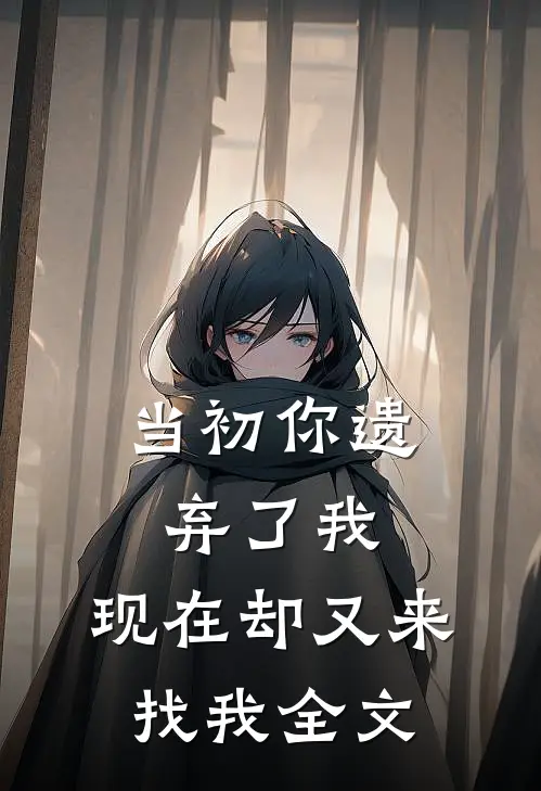 当初你遗弃了我，现在却又来找我全文