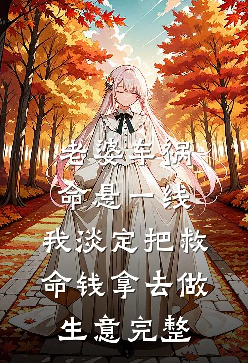 老婆车祸命悬一线，我淡定把救命钱拿去做生意完整